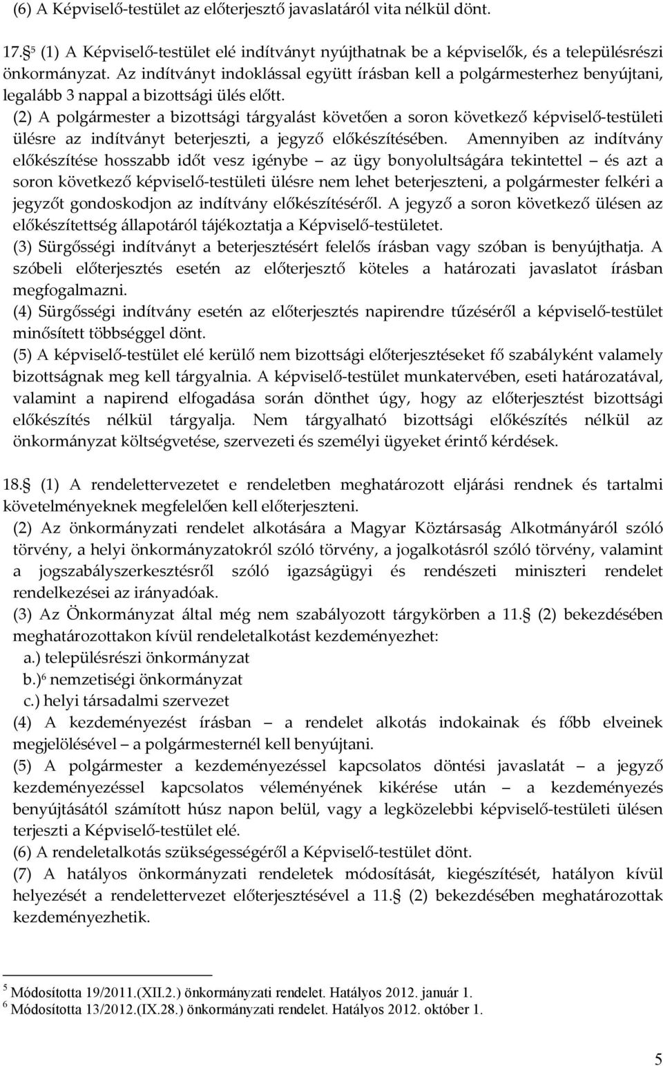 (2) A polgármester a bizottsági tárgyalást követően a soron következő képviselő-testületi ülésre az indítványt beterjeszti, a jegyző előkészítésében.