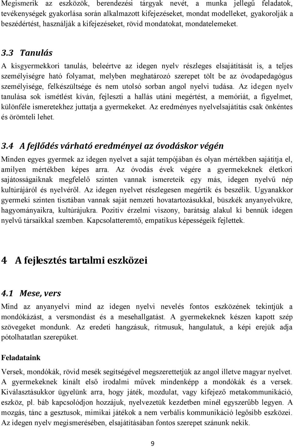 3 Tanulás A kisgyermekkori tanulás, beleértve az idegen nyelv részleges elsajátítását is, a teljes személyiségre ható folyamat, melyben meghatározó szerepet tölt be az óvodapedagógus személyisége,