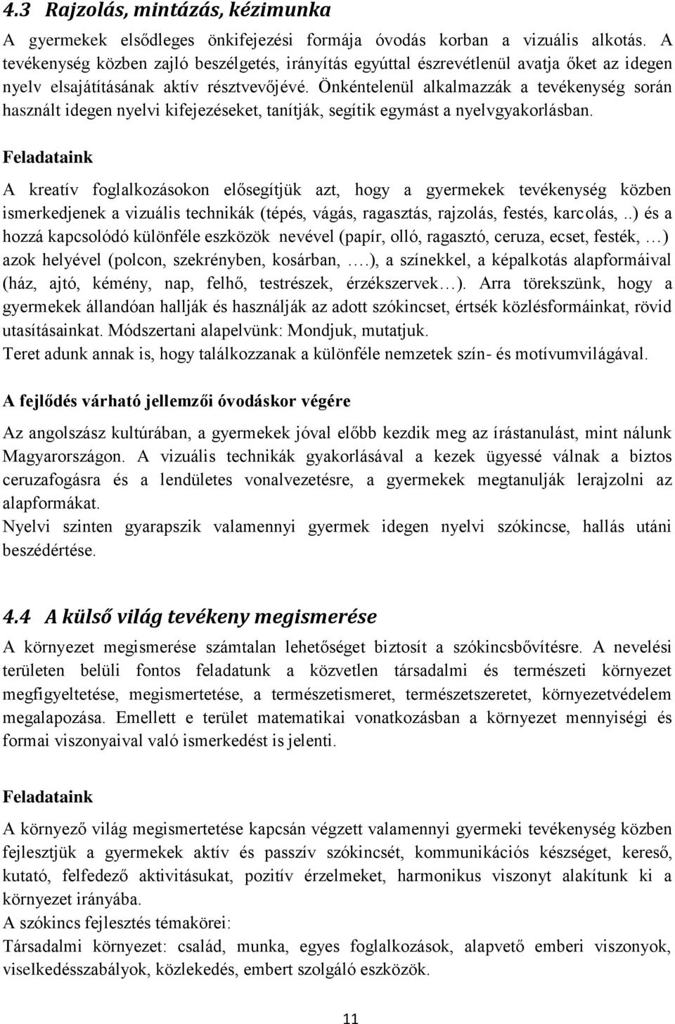 Önkéntelenül alkalmazzák a tevékenység során használt idegen nyelvi kifejezéseket, tanítják, segítik egymást a nyelvgyakorlásban.