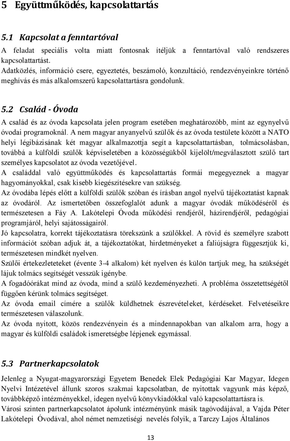 2 Család - Óvoda A család és az óvoda kapcsolata jelen program esetében meghatározóbb, mint az egynyelvű óvodai programoknál.