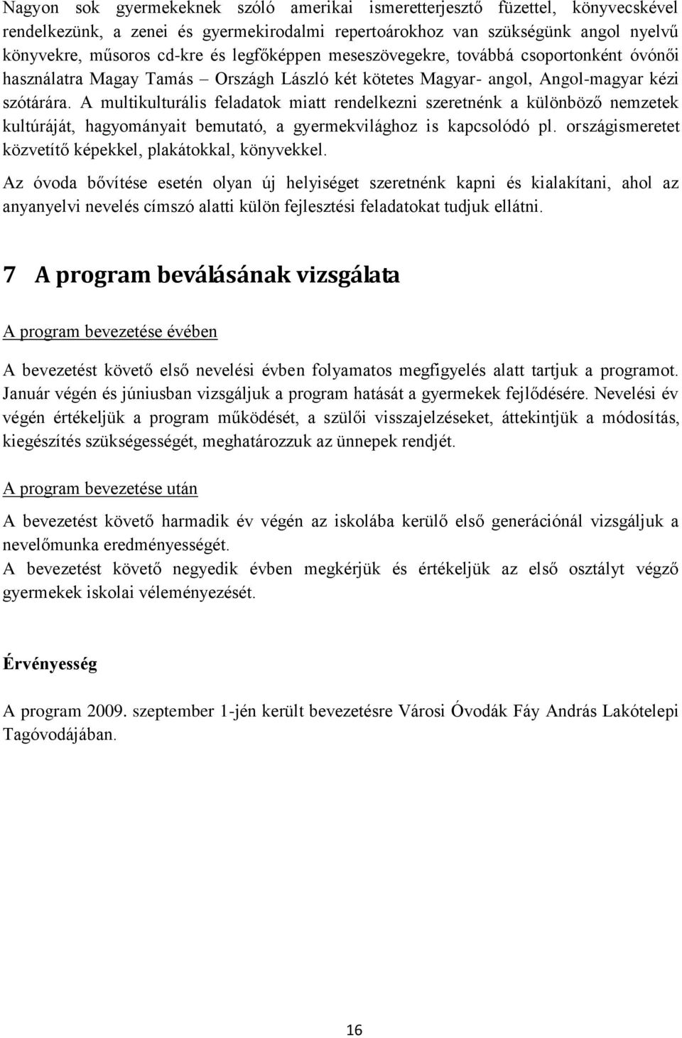 A multikulturális feladatok miatt rendelkezni szeretnénk a különböző nemzetek kultúráját, hagyományait bemutató, a gyermekvilághoz is kapcsolódó pl.