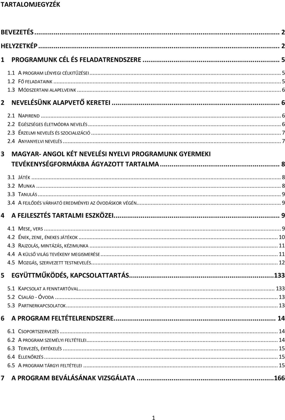 .. 7 3 MAGYAR- ANGOL KÉT NEVELÉSI NYELVI PROGRAMUNK GYERMEKI TEVÉKENYSÉGFORMÁKBA ÁGYAZOTT TARTALMA... 8 3.1 JÁTÉK... 8 3.2 MUNKA... 8 3.3 TANULÁS... 9 3.