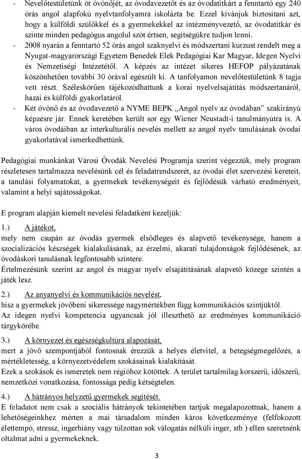 - 2008 nyarán a fenntartó 52 órás angol szaknyelvi és módszertani kurzust rendelt meg a Nyugat-magyarországi Egyetem Benedek Elek Pedagógiai Kar Magyar, Idegen Nyelvi és Nemzetiségi Intézetétől.