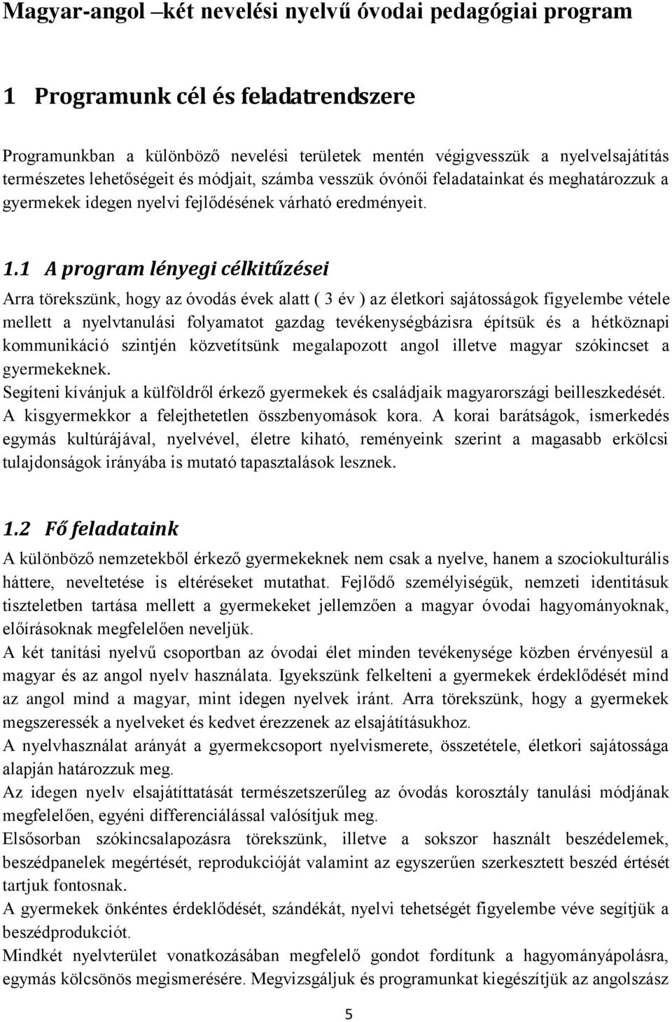 1 A program lényegi célkitűzései Arra törekszünk, hogy az óvodás évek alatt ( 3 év ) az életkori sajátosságok figyelembe vétele mellett a nyelvtanulási folyamatot gazdag tevékenységbázisra építsük és