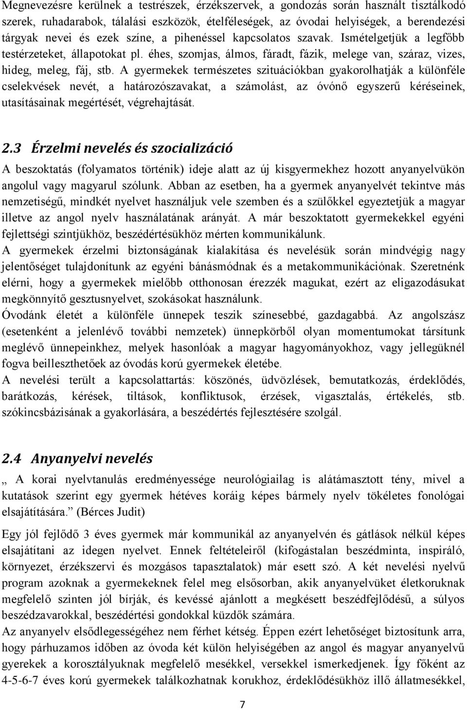 A gyermekek természetes szituációkban gyakorolhatják a különféle cselekvések nevét, a határozószavakat, a számolást, az óvónő egyszerű kéréseinek, utasításainak megértését, végrehajtását. 2.