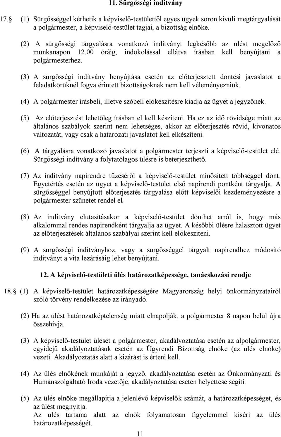 (3) A sürgősségi indítvány benyújtása esetén az előterjesztett döntési javaslatot a feladatkörüknél fogva érintett bizottságoknak nem kell véleményezniük.