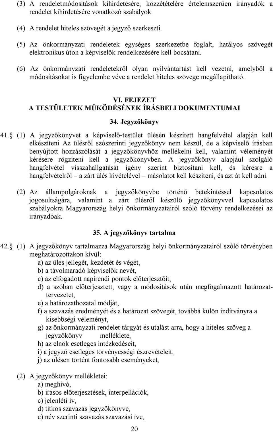 (6) Az önkormányzati rendeletekről olyan nyilvántartást kell vezetni, amelyből a módosításokat is figyelembe véve a rendelet hiteles szövege megállapítható. VI.