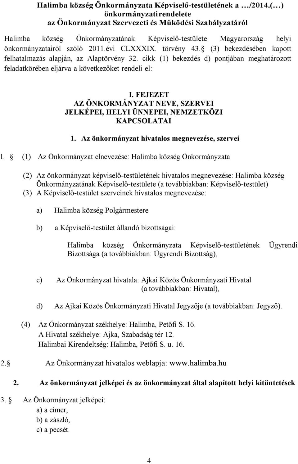 törvény 43. (3) bekezdésében kapott felhatalmazás alapján, az Alaptörvény 32. cikk (1) bekezdés d) pontjában meghatározott feladatkörében eljárva a következőket rendeli el: I.