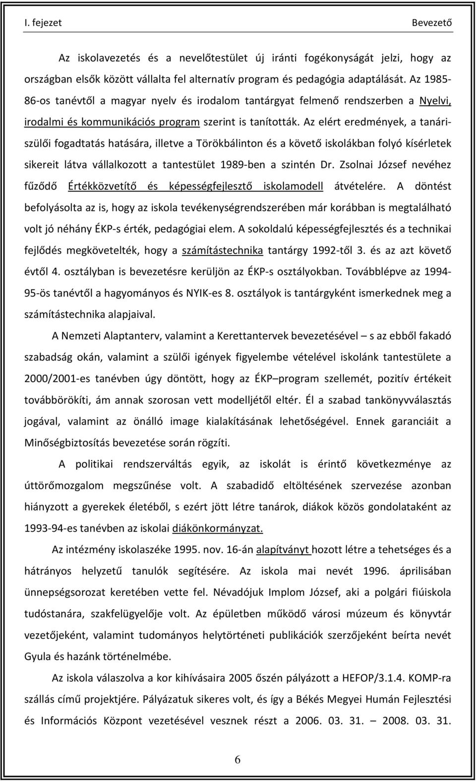 Az elért eredmények, a tanáriszülői fogadtatás hatására, illetve a Törökbálinton és a követő iskolákban folyó kísérletek sikereit látva vállalkozott a tantestület 1989-ben a szintén Dr.