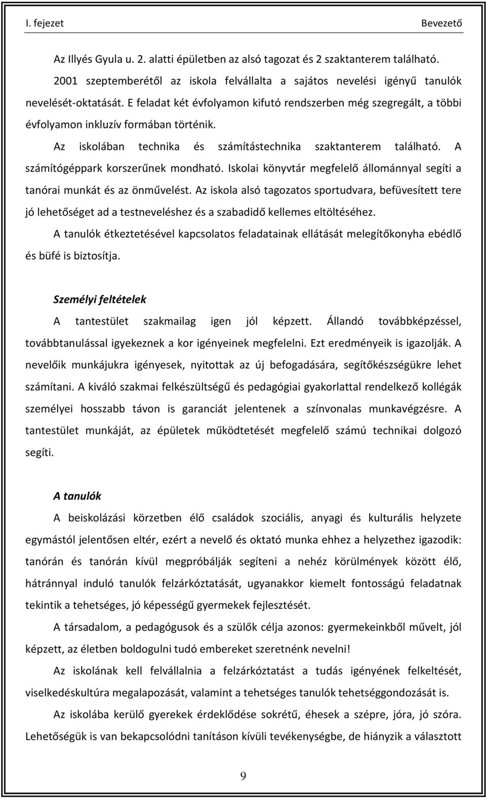 A számítógéppark korszerűnek mondható. Iskolai könyvtár megfelelő állománnyal segíti a tanórai munkát és az önművelést.