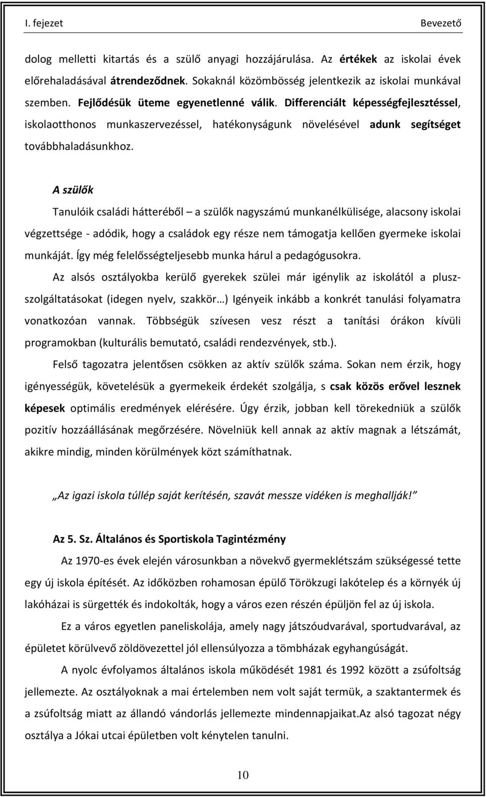 A szülők Tanulóik családi hátteréből a szülők nagyszámú munkanélkülisége, alacsony iskolai végzettsége - adódik, hogy a családok egy része nem támogatja kellően gyermeke iskolai munkáját.