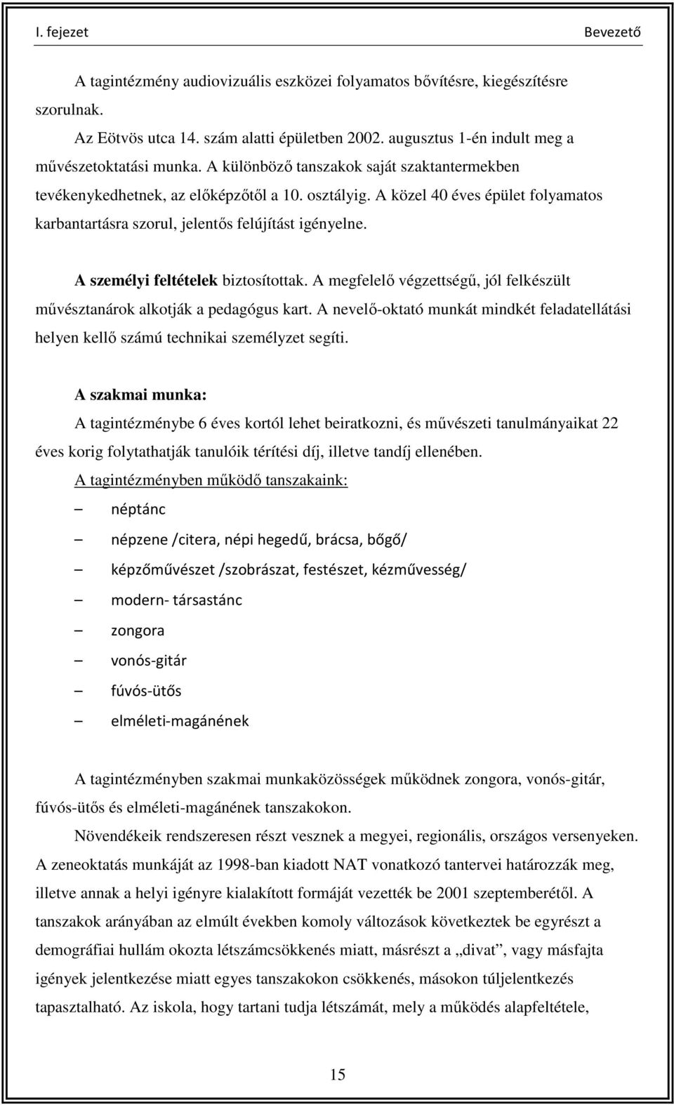 A közel 40 éves épület folyamatos karbantartásra szorul, jelentıs felújítást igényelne. A személyi feltételek biztosítottak.