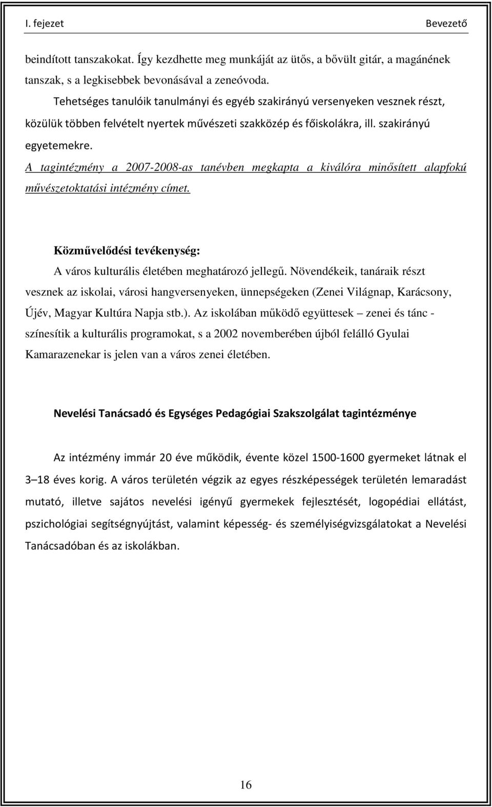 A tagintézmény a 2007-2008-as tanévben megkapta a kiválóra minısített alapfokú mővészetoktatási intézmény címet. Közmővelıdési tevékenység: A város kulturális életében meghatározó jellegő.