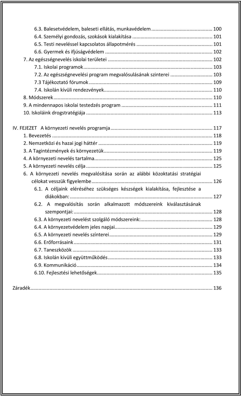 Iskolán kívüli rendezvények... 110 8. Módszerek... 110 9. A mindennapos iskolai testedzés program... 111 10. Iskoláink drogstratégiája... 113 IV. FEJEZET A környezeti nevelés programja... 117 1.