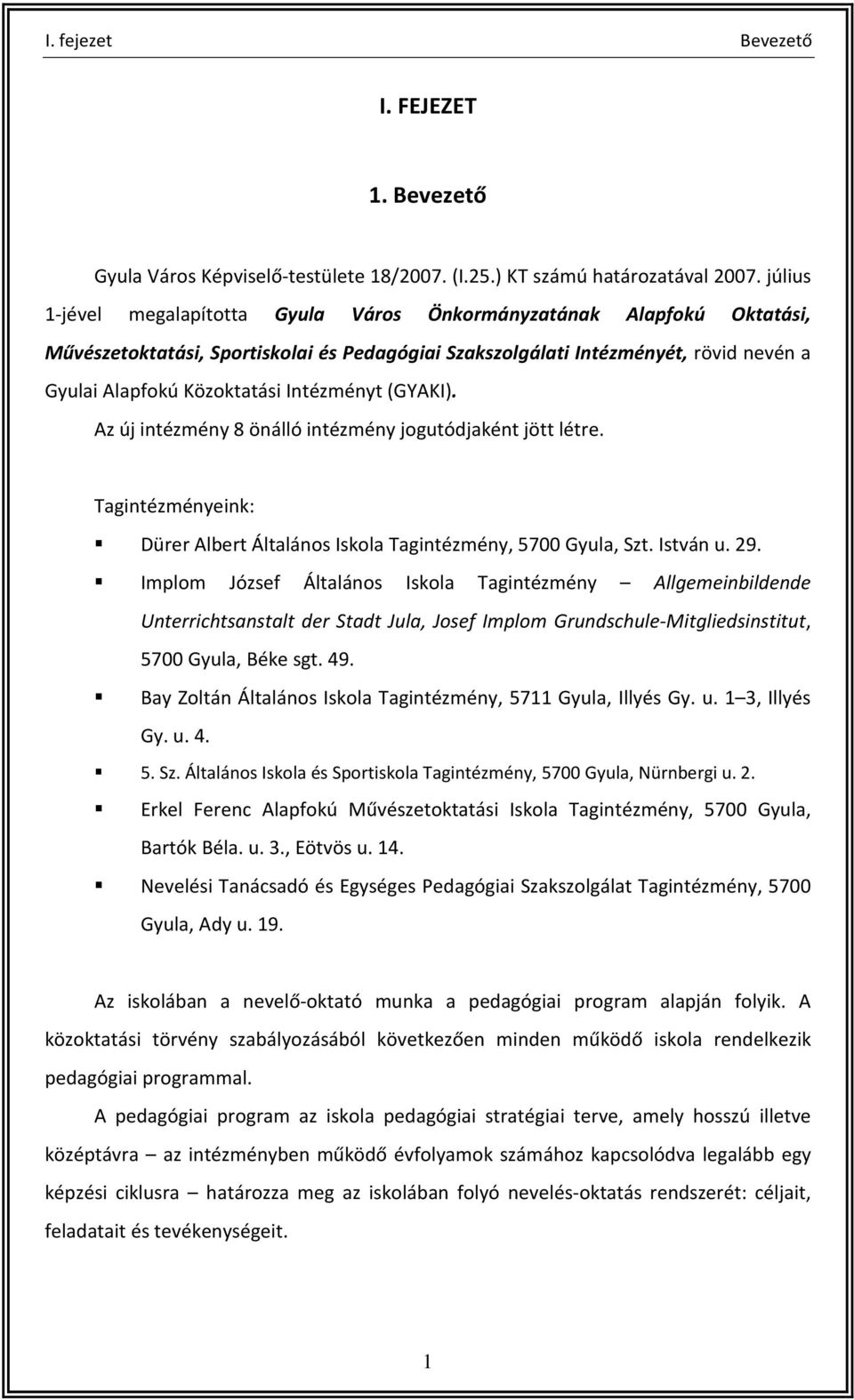 Intézményt (GYAKI). Az új intézmény 8 önálló intézmény jogutódjaként jött létre. Tagintézményeink: Dürer Albert Általános Iskola Tagintézmény, 5700 Gyula, Szt. István u. 29.