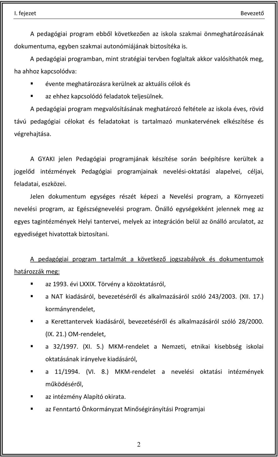 A pedagógiai program megvalósításának meghatározó feltétele az iskola éves, rövid távú pedagógiai célokat és feladatokat is tartalmazó munkatervének elkészítése és végrehajtása.