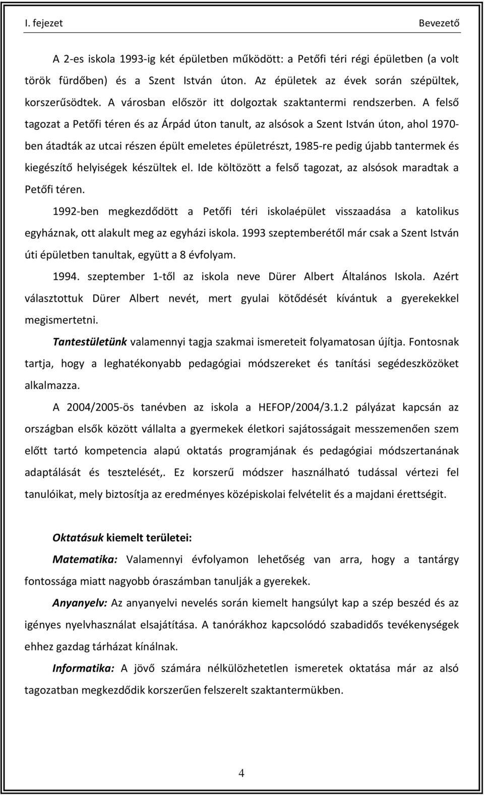 A felső tagozat a Petőfi téren és az Árpád úton tanult, az alsósok a Szent István úton, ahol 1970- ben átadták az utcai részen épült emeletes épületrészt, 1985-re pedig újabb tantermek és kiegészítő