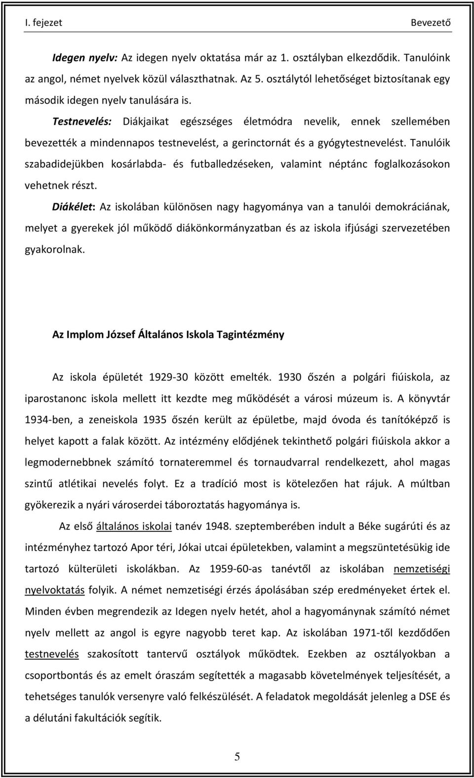 Testnevelés: Diákjaikat egészséges életmódra nevelik, ennek szellemében bevezették a mindennapos testnevelést, a gerinctornát és a gyógytestnevelést.