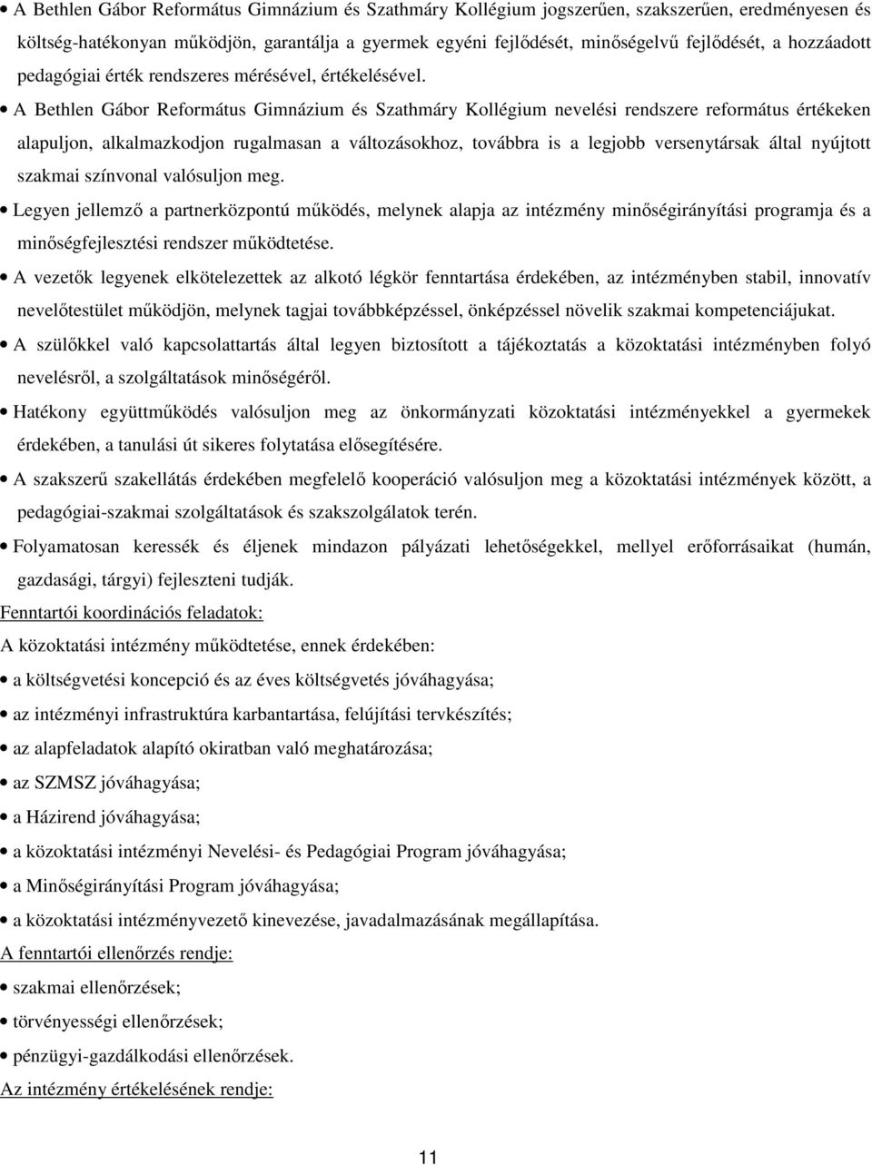 A Bethlen Gábor Református Gimnázium és Szathmáry Kollégium nevelési rendszere református értékeken alapuljon, alkalmazkodjon rugalmasan a változásokhoz, továbbra is a legjobb versenytársak által