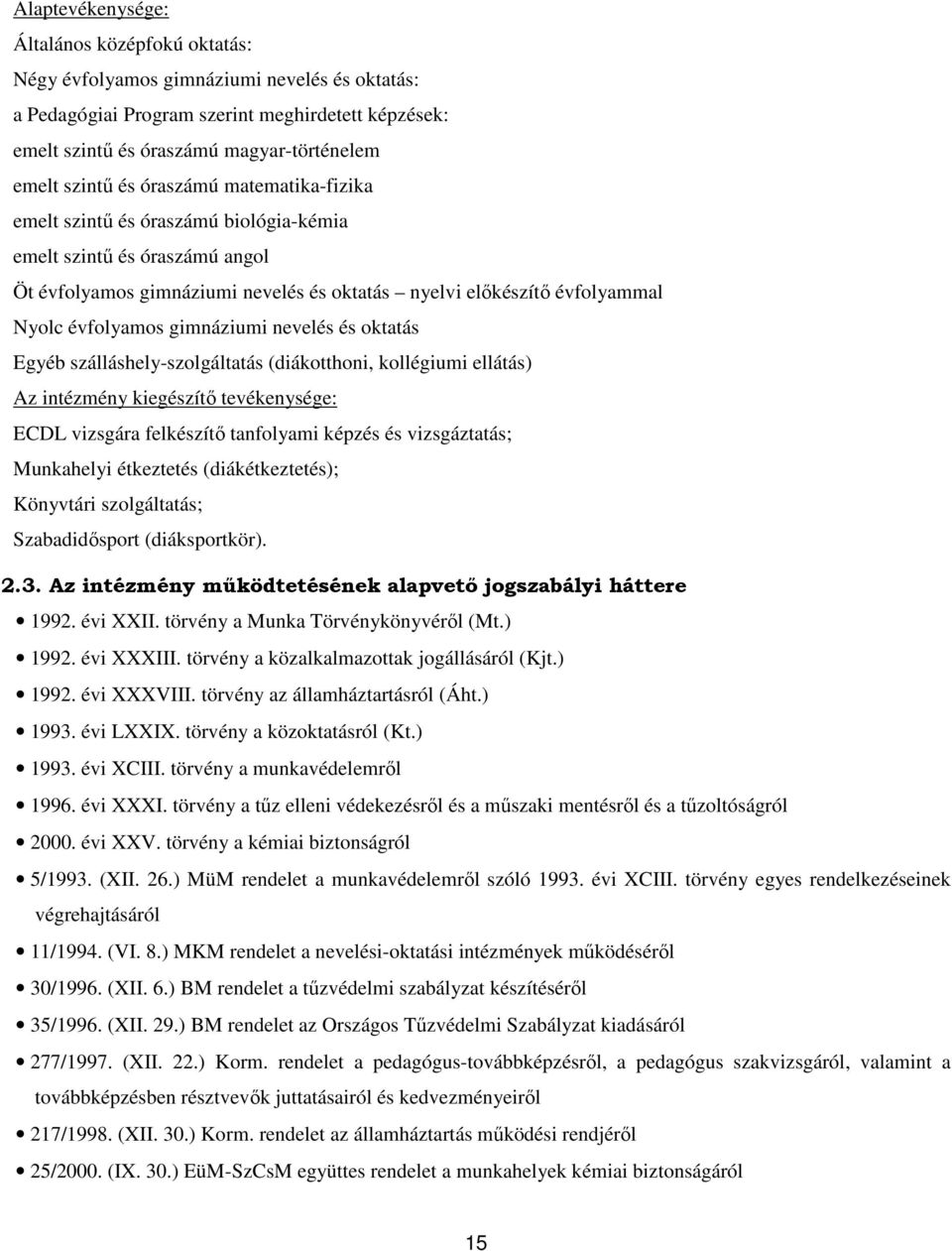 gimnáziumi nevelés és oktatás Egyéb szálláshely-szolgáltatás (diákotthoni, kollégiumi ellátás) Az intézmény kiegészítő tevékenysége: ECDL vizsgára felkészítő tanfolyami képzés és vizsgáztatás;