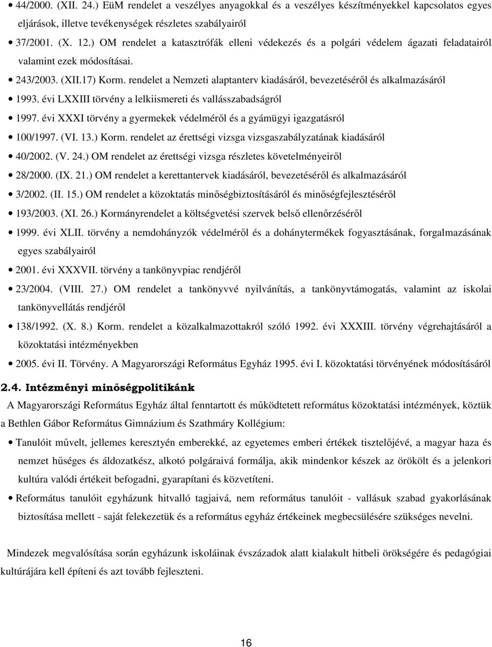 rendelet a Nemzeti alaptanterv kiadásáról, bevezetéséről és alkalmazásáról 1993. évi LXXIII törvény a lelkiismereti és vallásszabadságról 1997.