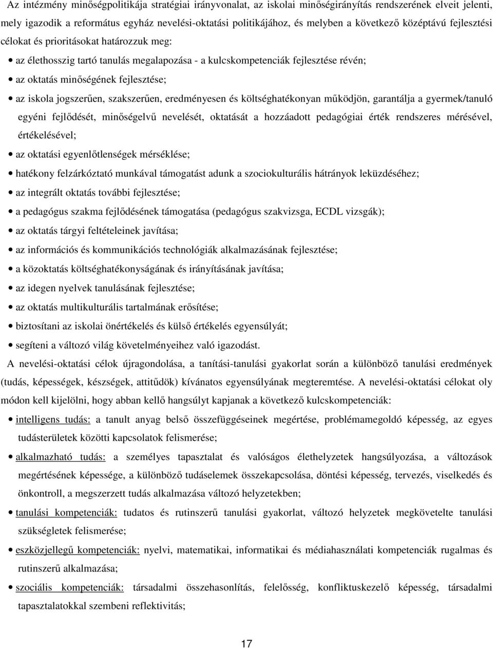 iskola jogszerűen, szakszerűen, eredményesen és költséghatékonyan működjön, garantálja a gyermek/tanuló egyéni fejlődését, minőségelvű nevelését, oktatását a hozzáadott pedagógiai érték rendszeres