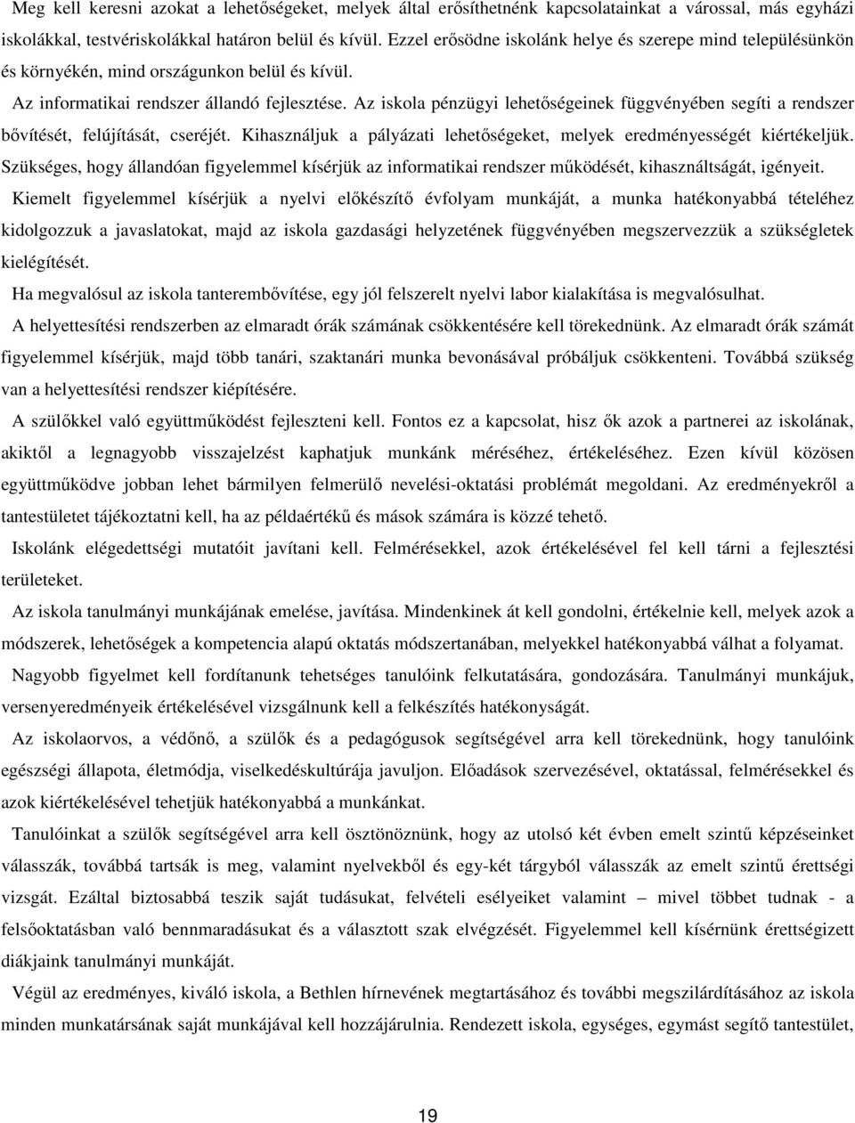 Az iskola pénzügyi lehetőségeinek függvényében segíti a rendszer bővítését, felújítását, cseréjét. Kihasználjuk a pályázati lehetőségeket, melyek eredményességét kiértékeljük.