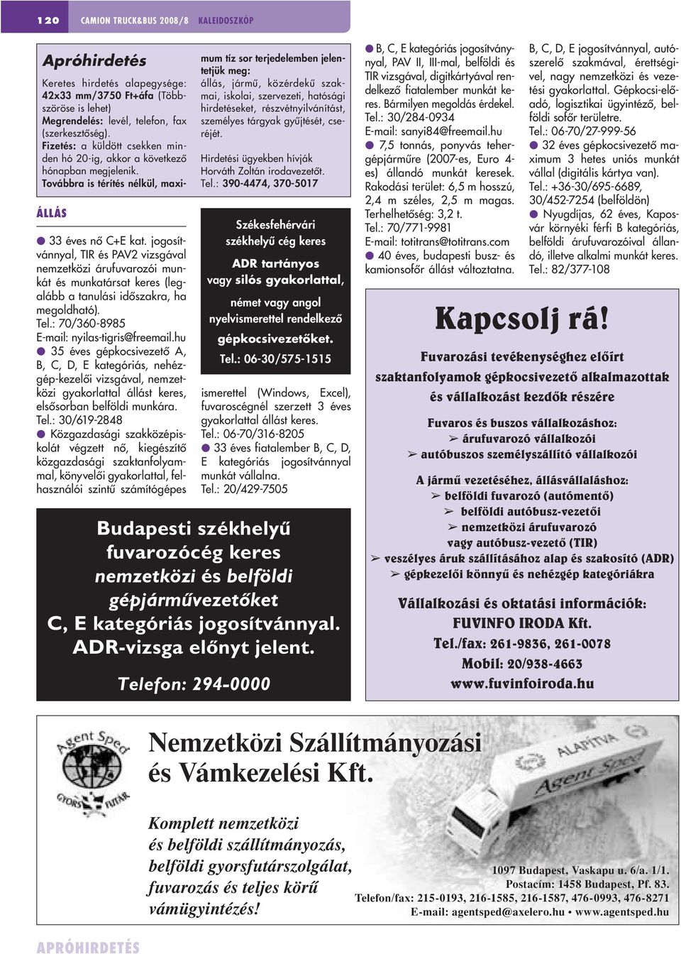 hu l 35 éves gépkocsivezetô A, B, C, D, E kategóriás, nehézgép-kezelôi vizsgával, nemzetközi gyakorlattal állást keres, elsôsorban belföldi munkára. Tel.