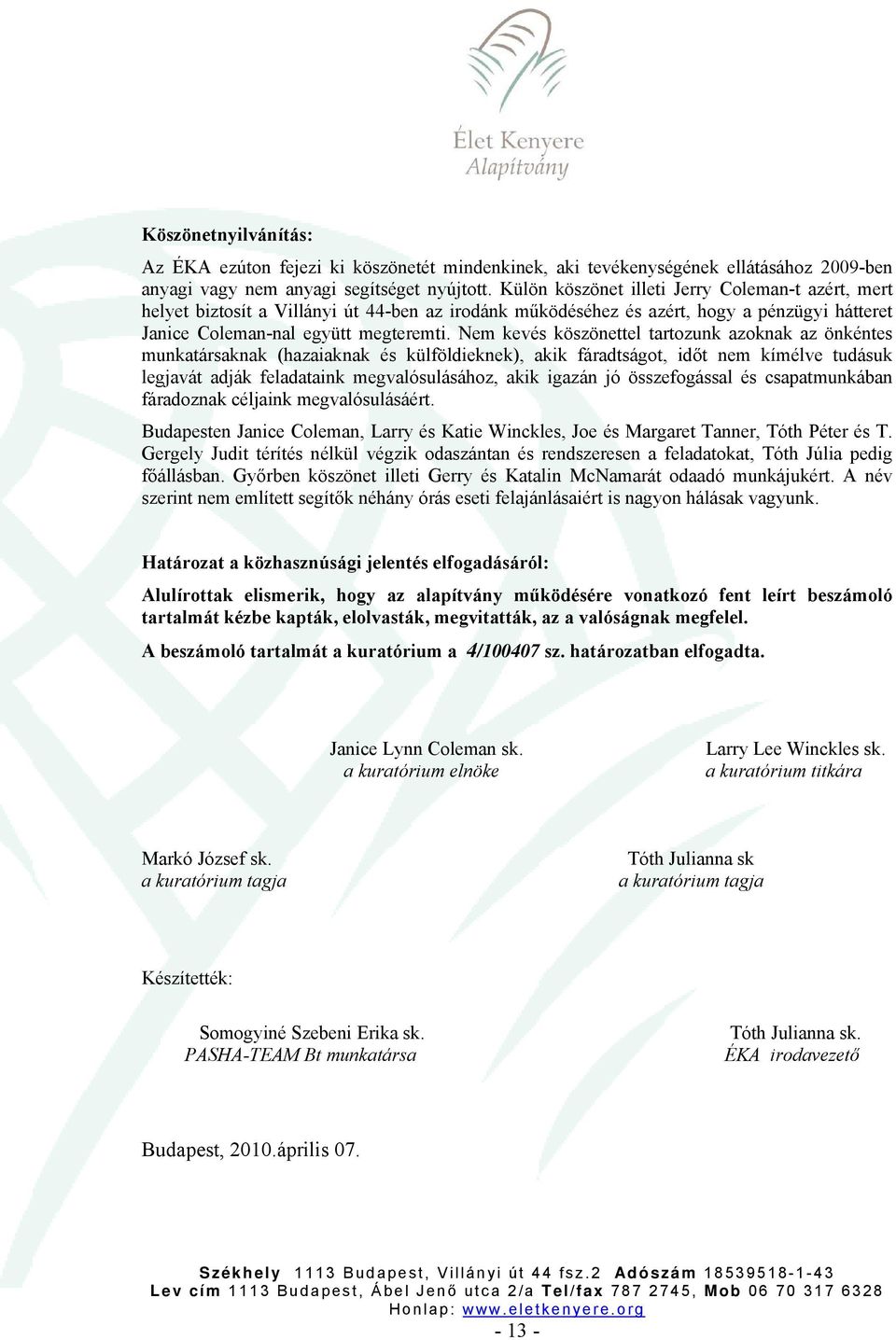 Nem kevés köszönettel tartozunk azoknak az önkéntes munkatársaknak (hazaiaknak és külföldieknek), akik fáradtságot, időt nem kímélve tudásuk legjavát adják feladataink megvalósulásához, akik igazán