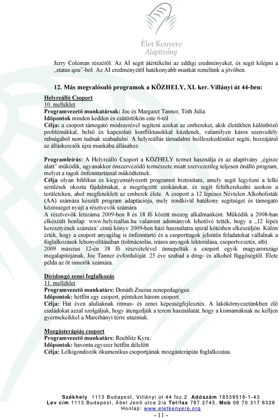 melléklet Programvezető munkatársak: Joe és Margaret Tanner, Tóth Júlia Időpontok minden kedden és csütörtökön este 6-tól Célja: a csoport támogató módszerével segíteni azokat az embereket, akik