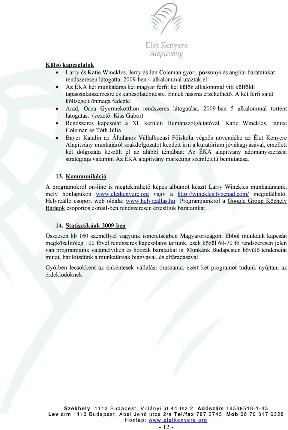 Arad, Oaza Gyermekotthon rendszeres látogatása. 2009-ban 5 alkalommal történt látogatás. (vezető: Kiss Gábor) Rendszeres kapcsolat a XI. kerületi Humánszolgáltatóval.