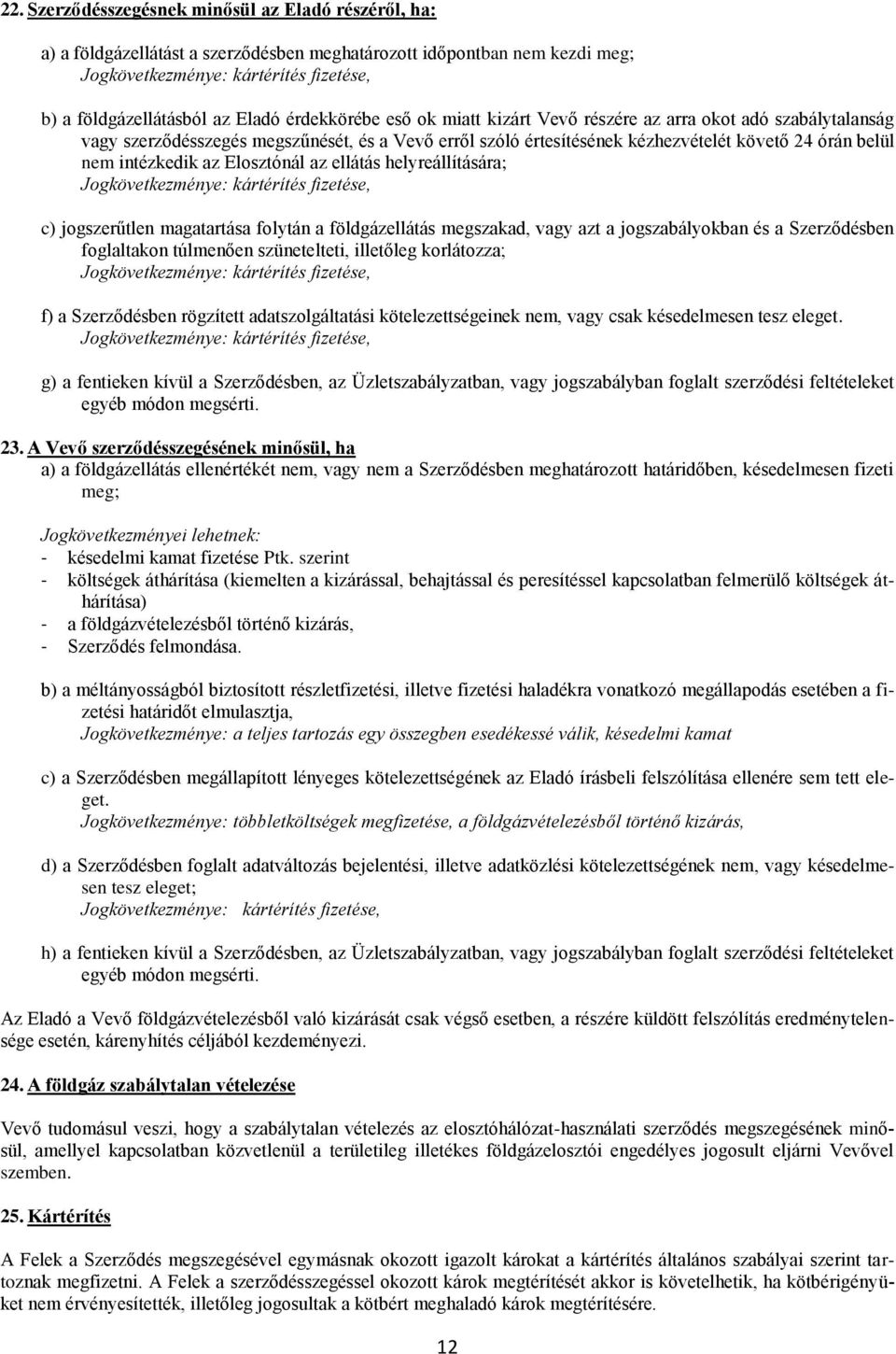 intézkedik az Elosztónál az ellátás helyreállítására; Jogkövetkezménye: kártérítés fizetése, c) jogszerűtlen magatartása folytán a földgázellátás megszakad, vagy azt a jogszabályokban és a