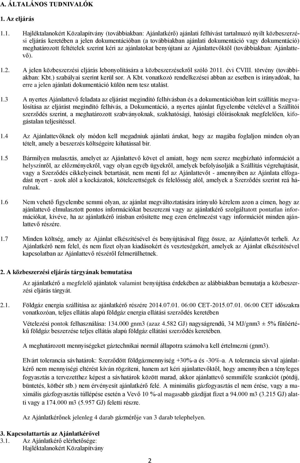 1. Hajléktalanokért Közalapítvány (továbbiakban: Ajánlatkérő) ajánlati felhívást tartalmazó nyílt közbeszerzési eljárás keretében a jelen dokumentációban (a továbbiakban ajánlati dokumentáció vagy