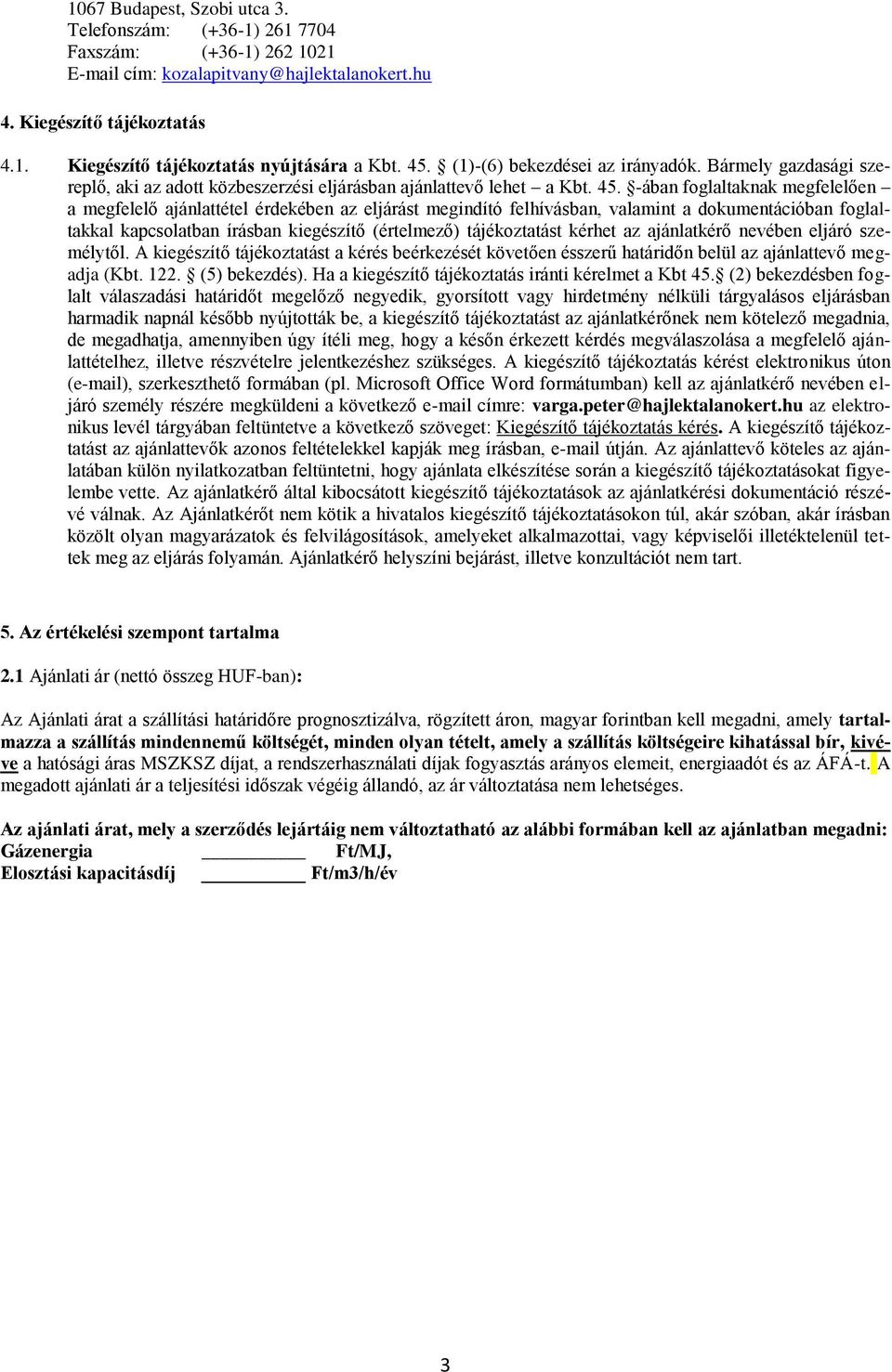 -ában foglaltaknak megfelelően a megfelelő ajánlattétel érdekében az eljárást megindító felhívásban, valamint a dokumentációban foglaltakkal kapcsolatban írásban kiegészítő (értelmező) tájékoztatást