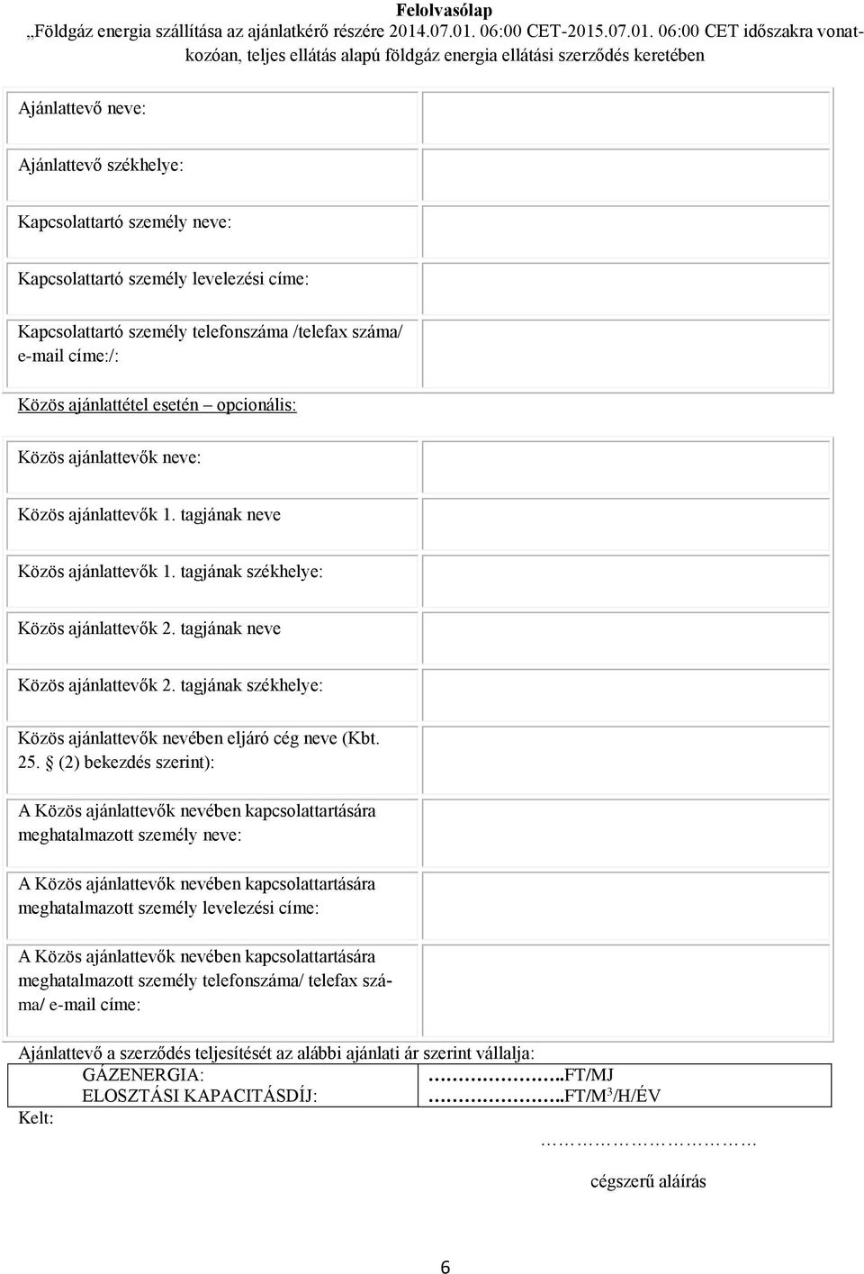 06:00 CET-2015 06:00 CET időszakra vonatkozóan, teljes ellátás alapú földgáz energia ellátási szerződés keretében Ajánlattevő neve: Ajánlattevő székhelye: Kapcsolattartó személy neve: Kapcsolattartó