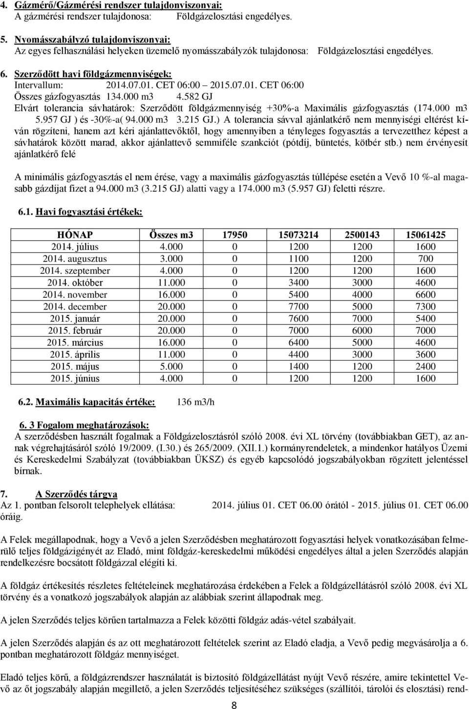 .07.01. CET 06:00 2015.07.01. CET 06:00 Összes gázfogyasztás 134.000 m3 4.582 GJ Elvárt tolerancia sávhatárok: Szerződött földgázmennyiség +30%-a Maximális gázfogyasztás (174.000 m3 5.