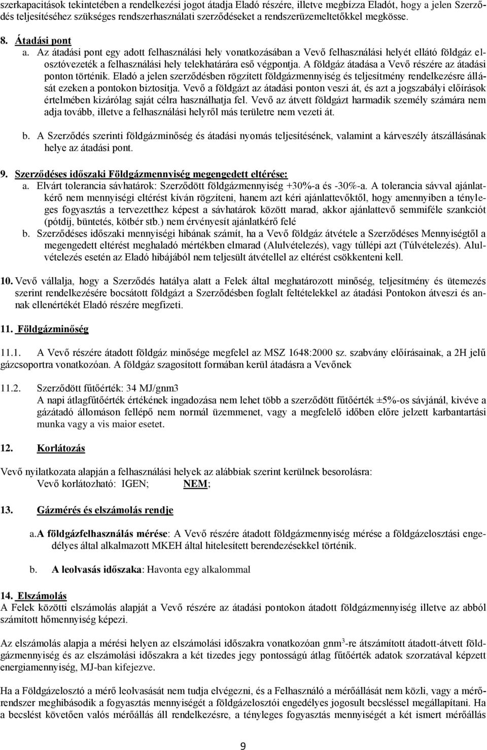 Az átadási pont egy adott felhasználási hely vonatkozásában a Vevő felhasználási helyét ellátó földgáz elosztóvezeték a felhasználási hely telekhatárára eső végpontja.