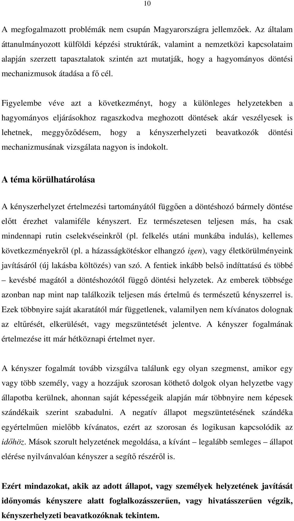 cél. Figyelembe véve azt a következményt, hogy a különleges helyzetekben a hagyományos eljárásokhoz ragaszkodva meghozott döntések akár veszélyesek is lehetnek, meggyőződésem, hogy a kényszerhelyzeti