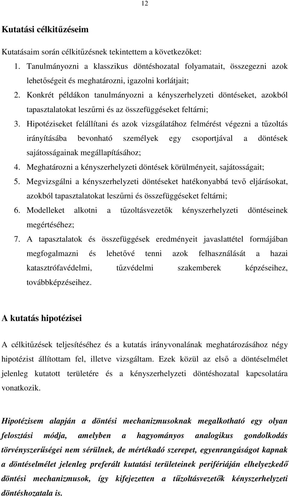 Konkrét példákon tanulmányozni a kényszerhelyzeti döntéseket, azokból tapasztalatokat leszűrni és az összefüggéseket feltárni; 3.