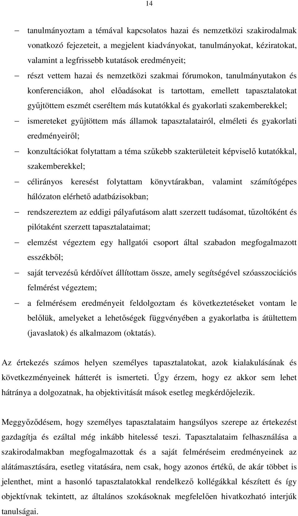 szakemberekkel; ismereteket gyűjtöttem más államok tapasztalatairól, elméleti és gyakorlati eredményeiről; konzultációkat folytattam a téma szűkebb szakterületeit képviselő kutatókkal,