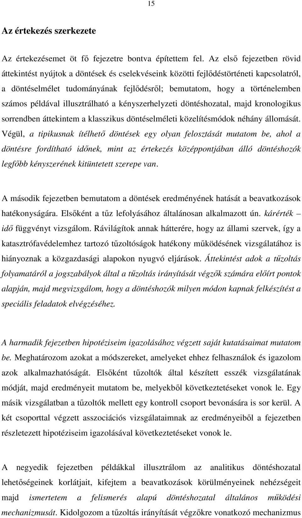 példával illusztrálható a kényszerhelyzeti döntéshozatal, majd kronologikus sorrendben áttekintem a klasszikus döntéselméleti közelítésmódok néhány állomását.