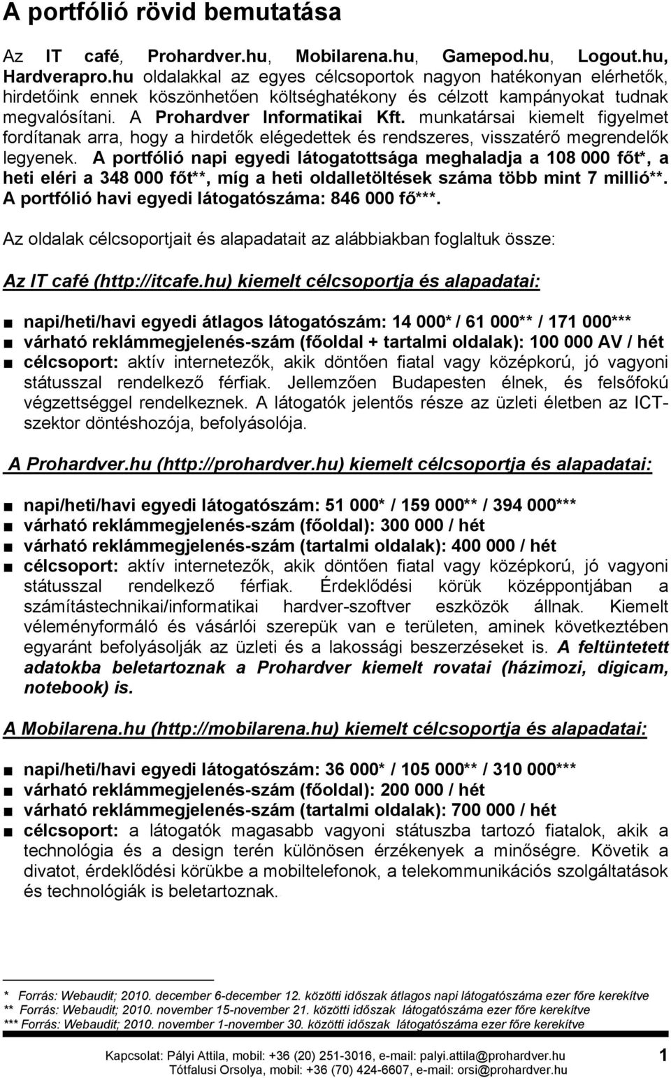 munkatársai kiemelt figyelmet fordítanak arra, hogy a hirdet k elégedettek és rendszeres, visszatér megrendel k legyenek.