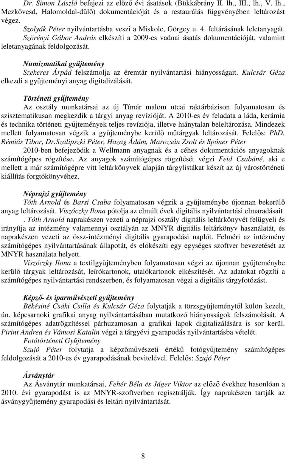 Numizmatikai gyűjtemény Szekeres Árpád felszámolja az éremtár nyilvántartási hiányosságait. Kulcsár Géza elkezdi a gyűjteményi anyag digitalizálását.