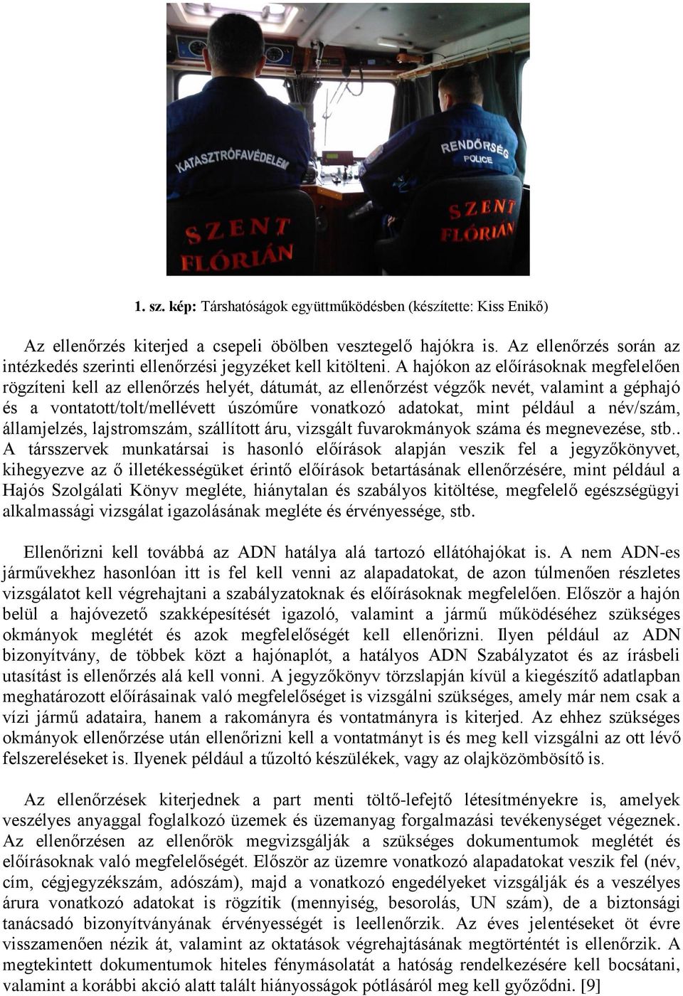 A hajókon az előírásoknak megfelelően rögzíteni kell az ellenőrzés helyét, dátumát, az ellenőrzést végzők nevét, valamint a géphajó és a vontatott/tolt/mellévett úszóműre vonatkozó adatokat, mint