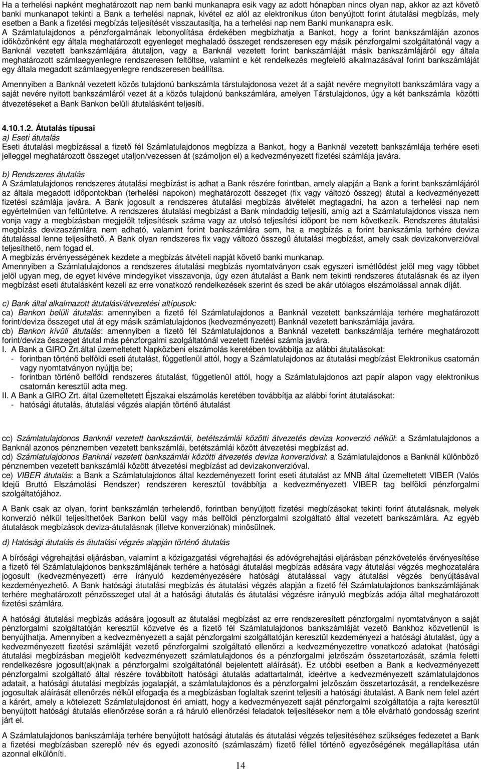 A Számlatulajdonos a pénzforgalmának lebonyolítása érdekében megbízhatja a Bankot, hogy a forint bankszámláján azonos időközönként egy általa meghatározott egyenleget meghaladó összeget rendszeresen