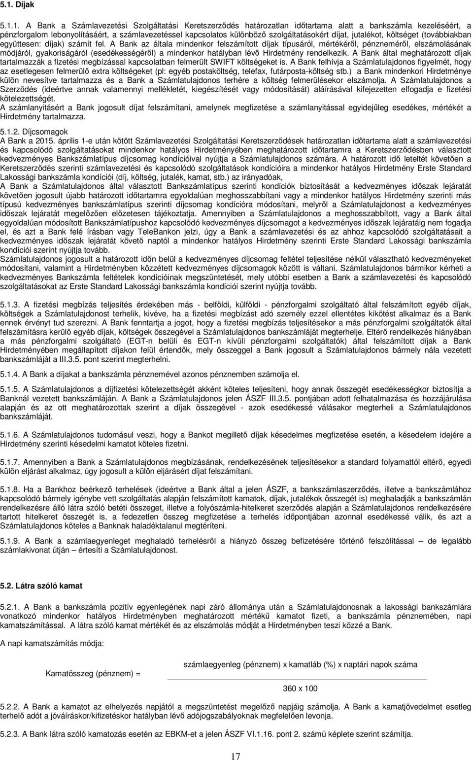 A Bank az általa mindenkor felszámított díjak típusáról, mértékéről, pénzneméről, elszámolásának módjáról, gyakoriságáról (esedékességéről) a mindenkor hatályban lévő Hirdetmény rendelkezik.