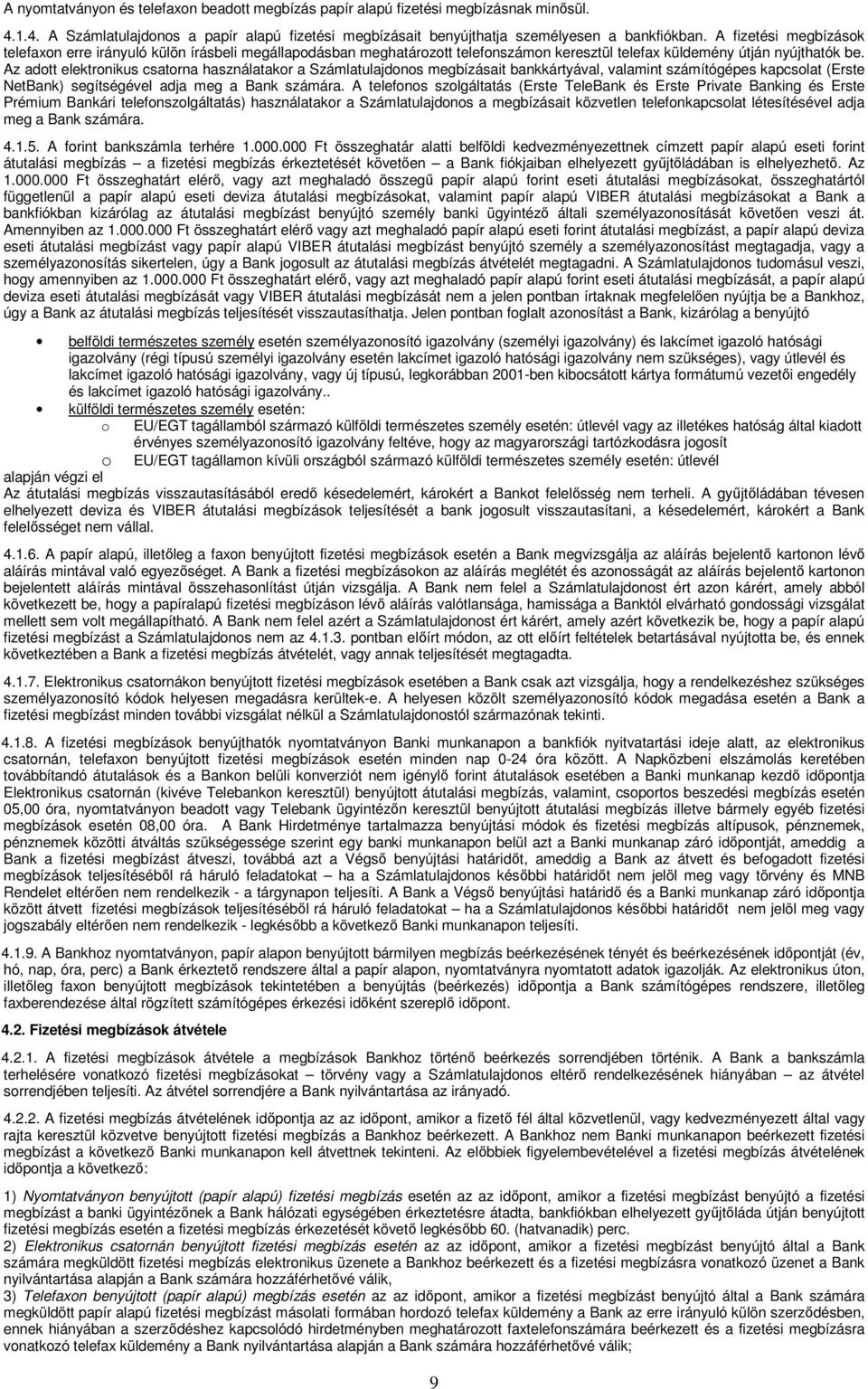 Az adott elektronikus csatorna használatakor a Számlatulajdonos megbízásait bankkártyával, valamint számítógépes kapcsolat (Erste NetBank) segítségével adja meg a Bank számára.