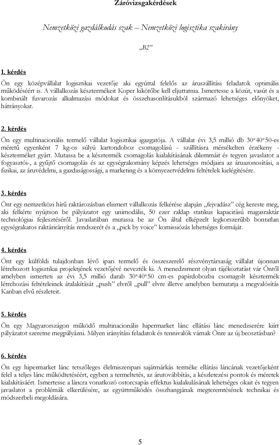 Ismertesse a közút, vasút és a kombinált fuvarozás alkalmazási módokat és összehasonlításukból származó lehetséges előnyöket, hátrányokat. 2.