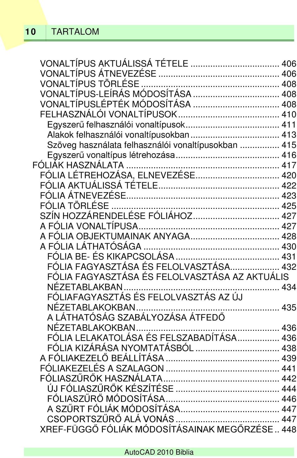 .. 416 FÓLIÁK HASZNÁLATA... 417 FÓLIA LÉTREHOZÁSA, ELNEVEZÉSE... 420 FÓLIA AKTUÁLISSÁ TÉTELE... 422 FÓLIA ÁTNEVEZÉSE... 423 FÓLIA TÖRLÉSE... 425 SZÍN HOZZÁRENDELÉSE FÓLIÁHOZ... 427 A FÓLIA VONALTÍPUSA.