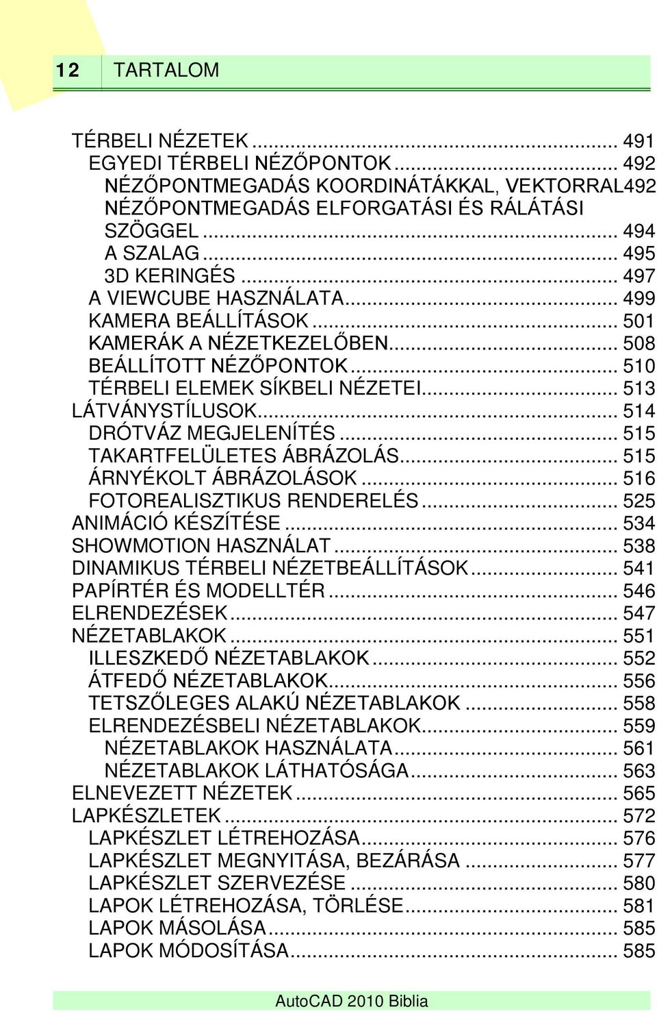 .. 514 DRÓTVÁZ MEGJELENÍTÉS... 515 TAKARTFELÜLETES ÁBRÁZOLÁS... 515 ÁRNYÉKOLT ÁBRÁZOLÁSOK... 516 FOTOREALISZTIKUS RENDERELÉS... 525 ANIMÁCIÓ KÉSZÍTÉSE... 534 SHOWMOTION HASZNÁLAT.